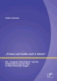 "Tristan und Isolde nach 5 Jahren":  Der "imaginäre Opernführer" und die Entdramatisierung der Oper im Werk Alexander Kluges.