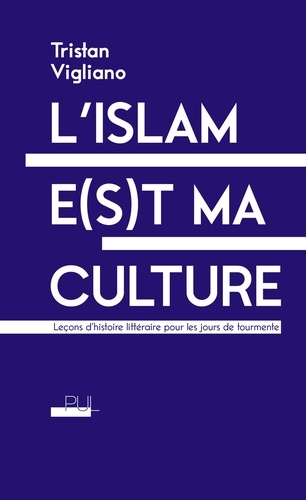 L'islam e(s)t ma culture. Leçons d'histoire littéraire pour les jours de tourmente