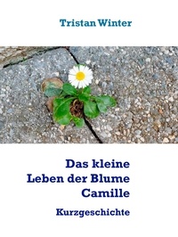 Tristan Winter - Das kleine Leben der Blume Camille - Kurzgeschichte.