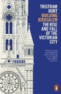 Tristram Hunt - Building Jerusalem - The Rise and Fall of the Victorian City.