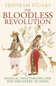 Tristram Stuart - The Bloodless Revolution - Radical Vegetarians and the Discovery of India.