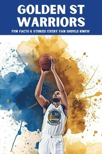 Golden State Warriors: 100 Fun Facts &amp; Stories Every Fan Should Know