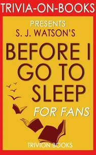 Before I Go To Sleep: A Novel by S. J. Watson (Trivia-on-Books)