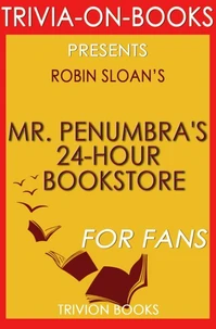 Mr. Penumbra's 24-Hour Bookstore: A Novel By Robin Sloan (Trivia-On-Books)