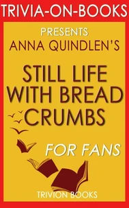 Still Life with Bread Crumbs: A Novel by Anna Quindlen (Trivia-On-Books)