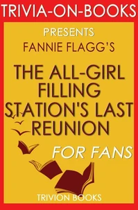 The All-Girl Filling Station's Last Reunion: A Novel By Fannie Flagg (Trivia-On-Books)