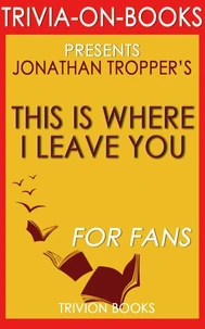 This is Where I Leave You: A Novel by Jonathan Tropper (Trivia-On-Books)
