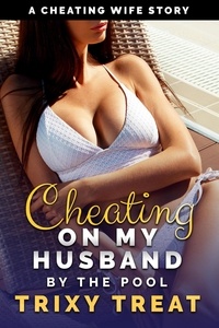  Trixy Treat - Cheating on My Husband by the Pool: A Cheating Wife Story - Risky First Time Cheating, #1.