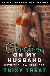 Trixy Treat - Cheating on My Husband with the New Neighbor: A First-Time Cheating Adventure - Risky First Time Cheating, #5.