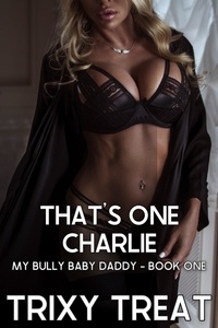  Trixy Treat - That's One Charlie: My Bully Baby Daddy - Book One - My Bully Baby Daddy, #1.