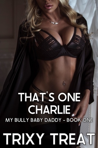  Trixy Treat - That's One Charlie: My Bully Baby Daddy - Book One - My Bully Baby Daddy, #1.