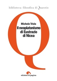 Trizio Michele - Il neoplatonismo di Eustrazio di Nicea.