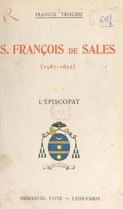 Saint François de Sales, évêque et prince de Genève, fondateur de la Visitation Sainte-Marie, docteur de l'Église, 1567-1622 (2). L'épiscopat (1602-1622)
