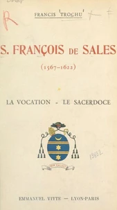 Saint François de Sales : évêque et prince de Genève, fondateur de la Visitation Sainte-Marie, Docteur de l'Église (1567-1622) : la vocation (1567-1593), le sacerdoce (1593-1602)
