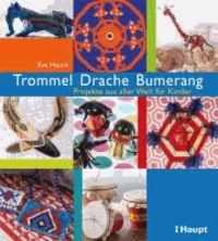 Trommel, Drache, Bumerang - Projekte aus aller Welt für Kinder.