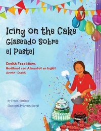  Troon Harrison et  Joyeeta Neogi - Icing on the Cake - English Food Idioms (Spanish-English) - Language Lizard Bilingual Idioms Series.