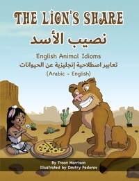  Troon Harrison et  Dmitry Fedorov - The Lion's Share - English Animal Idioms (Arabic-English) - Language Lizard Bilingual Idioms Series.
