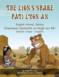  Troon Harrison - The Lion's Share - English Animal Idioms (Haitian Creole-English) - Language Lizard Bilingual Idioms Series.