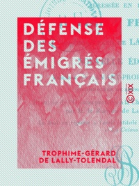 Trophime-Gérard Lally-Tolendal (de) - Défense des émigrés français - Adressée en 1797 au peuple français.