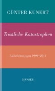Tröstliche Katastrophen - Aufzeichnungen 1999-2011.