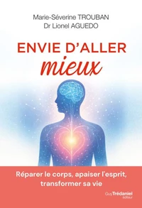Envie d'aller mieux - Réparer le corps, apaiser l'esprit, transformer sa vie