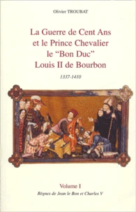 La guerre de Cent ans et le Prince chevalier le "Bon Duc" Louis II de Bourbon 1337-1410