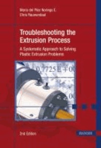 Troubleshooting the Extrusion Process - A Systematic Approach to Solving Plastic Extrusion Problems.