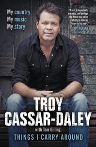 Troy Cassar-Daley et Tom Gilling - Things I Carry Around - The bestselling memoir from the ARIA Award-winning country music star.