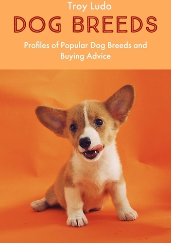  Troy Ludo - Dog Breeds: Profiles of Popular Dog Breeds and Buying Advice.