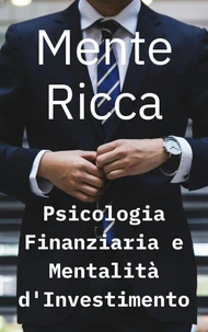 Mente Ricca: Psicologia Finanziaria e Mentalità d'Investimento