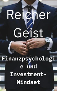 Reicher Geist: Finanzpsychologie und Investment-Mindset