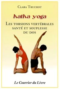 Hatha Yoga. Torsions Vertebrales : Souplesse Et Sante Du Dos
