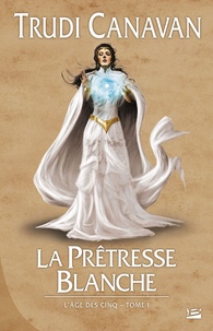 Trudi Canavan - L'Age des Cinq Tome 1 : La prêtresse blanche.