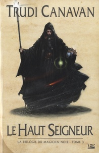 Trudi Canavan - La Trilogie du magicien noir Tome 3 : Le haut seigneur.