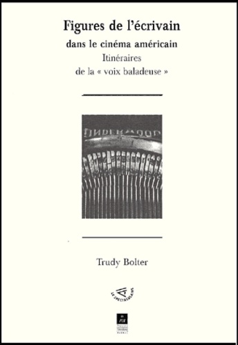Trudy Bolter - Figures De L'Ecrivain Dans Le Cinema Americain. Itineraires De La "Voix Baladeuse".