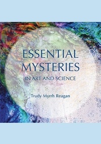  Trudy Myrrh Reagan - Essential Mysteries in Art and Science.