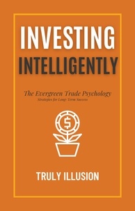  Truly Illusion - Investing Intelligently: The Evergreen Trade Psychology - Strategies for Long-Term Success.