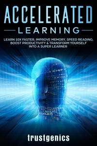  Trust Genics - Accelerated Learning: Learn 10x Faster, Improve Memory, Speed Reading, Boost Productivity &amp; Transform Yourself Into A Super Learner.