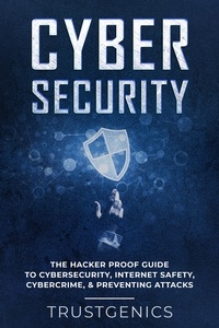  Trust Genics - Cybersecurity: The Hacker Proof Guide To Cybersecurity, Internet Safety, Cybercrime, &amp; Preventing Attacks.