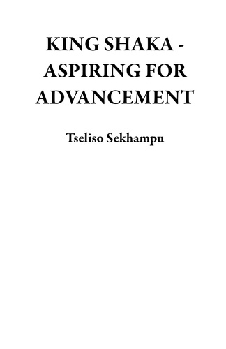  Tseliso Sekhampu - KING SHAKA - ASPIRING FOR ADVANCEMENT.