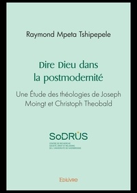 Tshipepele raymond Mpeta - Dire dieu dans la postmodernité - Une Étude des théologies de Joseph Moingt et Christoph Theobald.