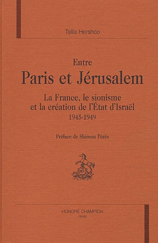 Tsilla Hershco - Entre Paris et Jérusalem - La France, le sionisme et la création de l'Etat d'Israël 1945-1949.