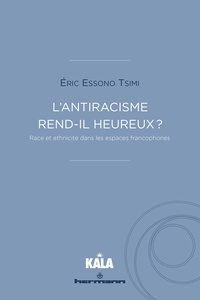 Tsimi eric Essono - L'antiracisme rend-il heureux ? - Race et ethnicité dans les espaces francophones.