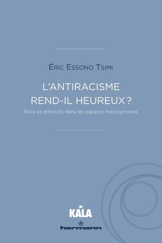 Tsimi eric Essono - L'antiracisme rend-il heureux ? - Race et ethnicité dans les espaces francophones.