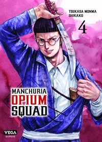 Tsukasa Monma et  Shikako - Manchuria Opium Squad 4 : Manchuria Opium Squad - Tome 4.