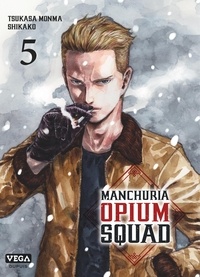 Tsukasa Monma et  Shikako - Manchuria Opium Squad 5 : Manchuria Opium Squad - Tome 5.