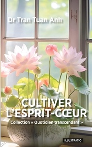 Tuan Anh Tran - Quotidien transcendant  : Cultiver l'Esprit-Coeur.