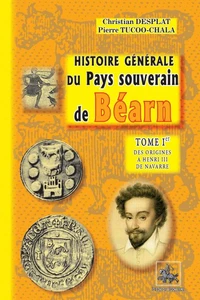 Histoire générale du Pays souverain de Béarn (Tome 1 : des origines à Henri III de Navarre)