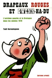 Tudi Kernalegenn - Drapeaux rouges et gwenn-ha-du - L'extrême-gauche et la Bretagne dans les années 1970.