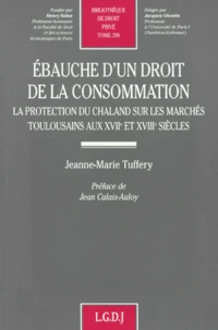 Ebauche D'Un Droit De La Consommation. Tome 299, La Protection Du Chaland Sur Les Marches Toulousains Aux Xviieme Et Xviiieme Siecles